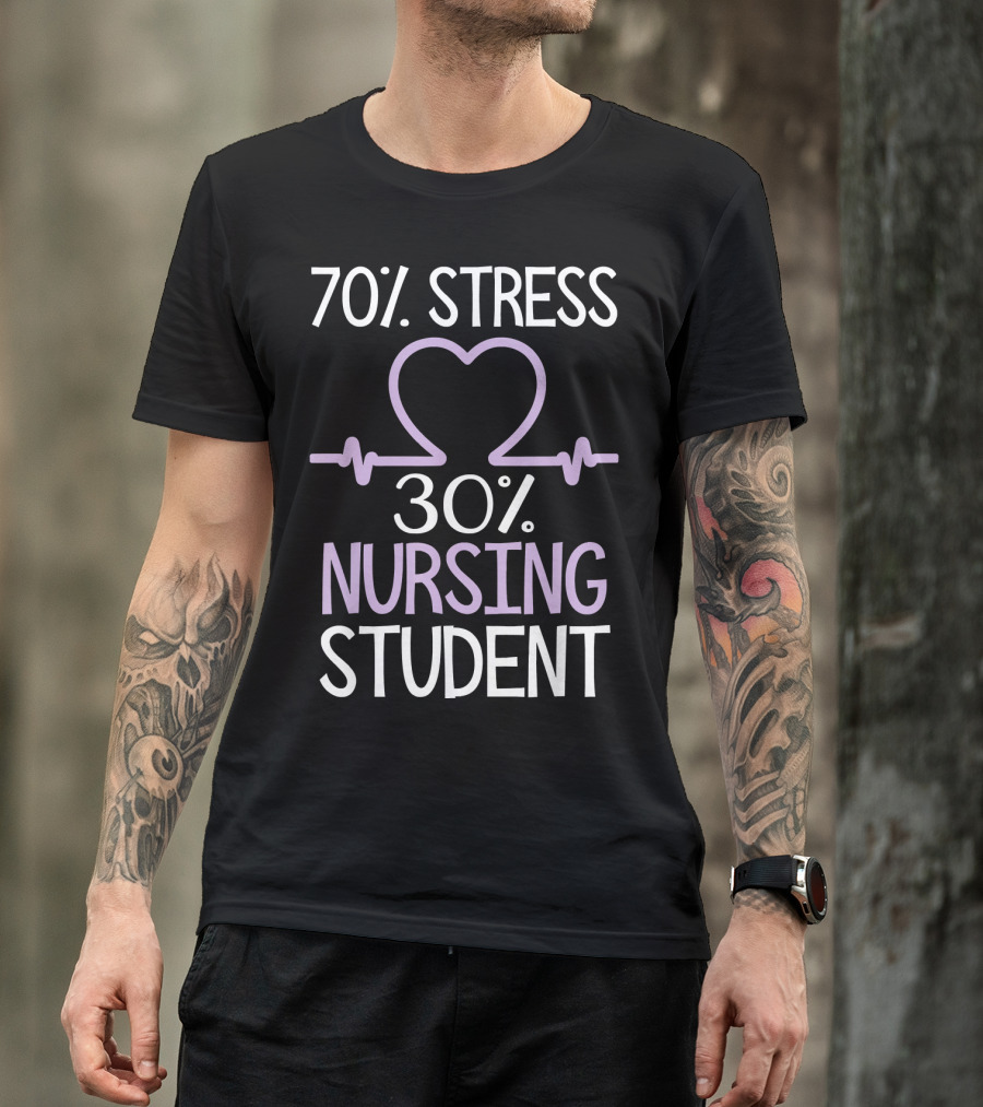 70% Stress 30% Nursing Student Nurse School Humor T-Shirt