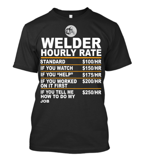 Welder Hourly Rate Humor: Standard Watch Help Worked Tell Me How To Do My Job T-Shirt