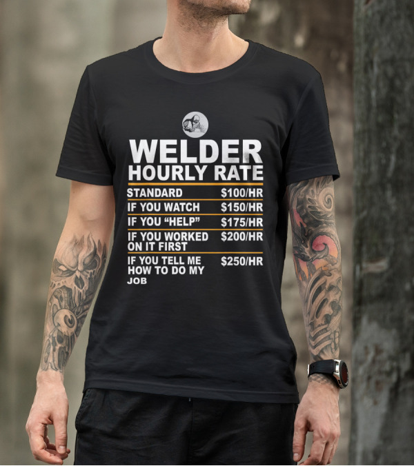 Welder Hourly Rate Humor: Standard Watch Help Worked Tell Me How To Do My Job T-Shirt