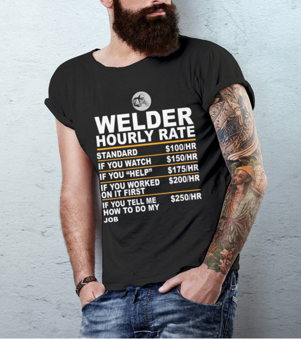 Welder Hourly Rate Humor: Standard Watch Help Worked Tell Me How To Do My Job T-Shirt