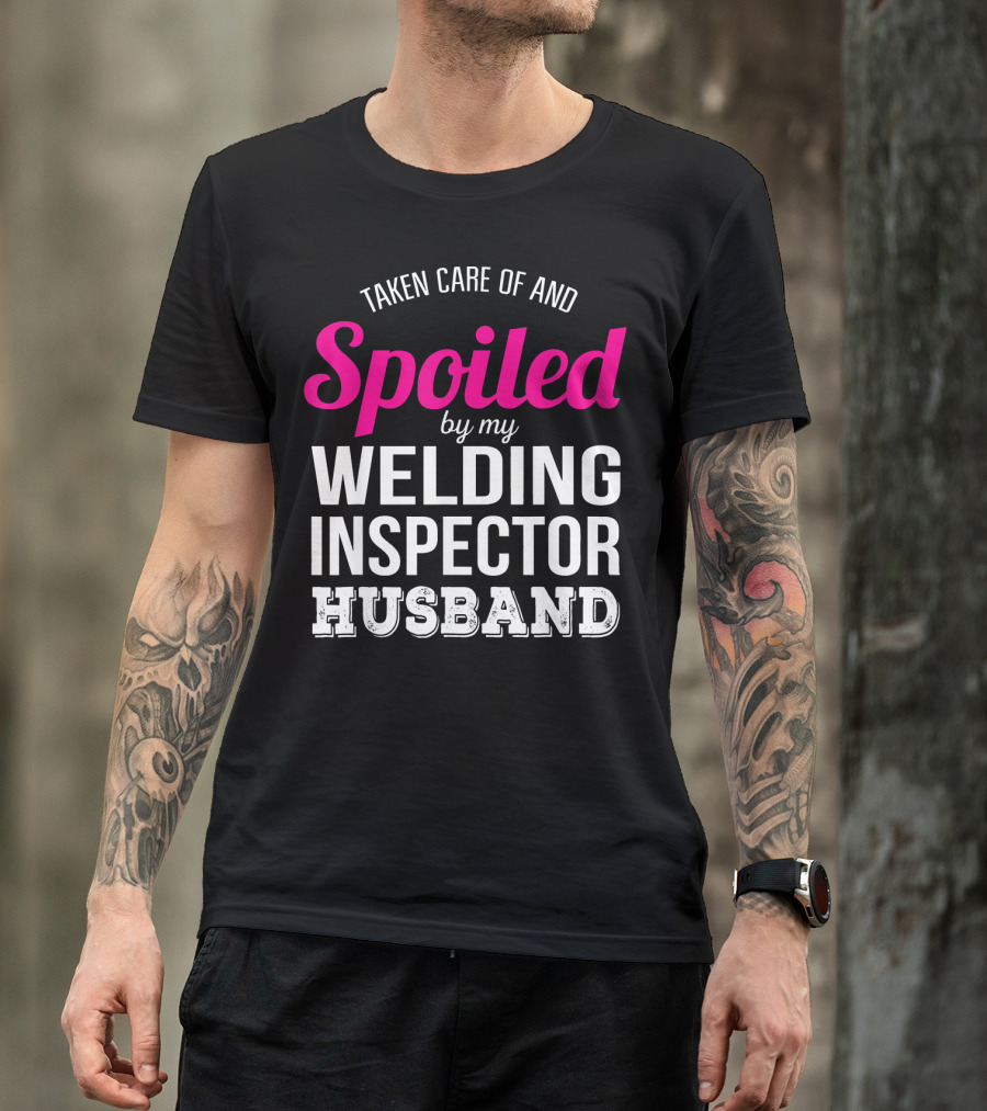 Taken Care Of And Spoiled By My Welding Inspector Husband T-Shirt