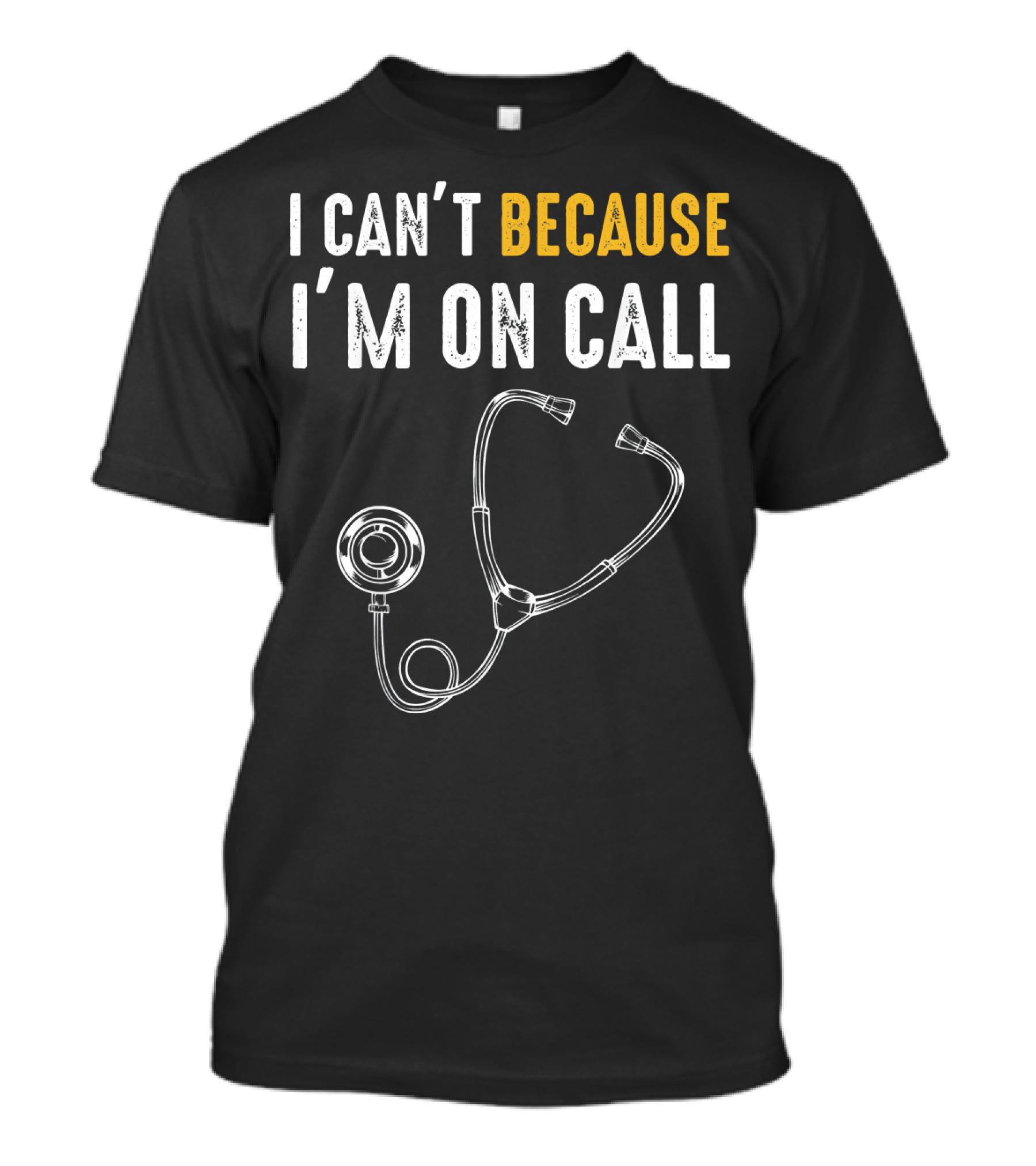 I Can't Because I'm On Call Stethoscope T-Shirt