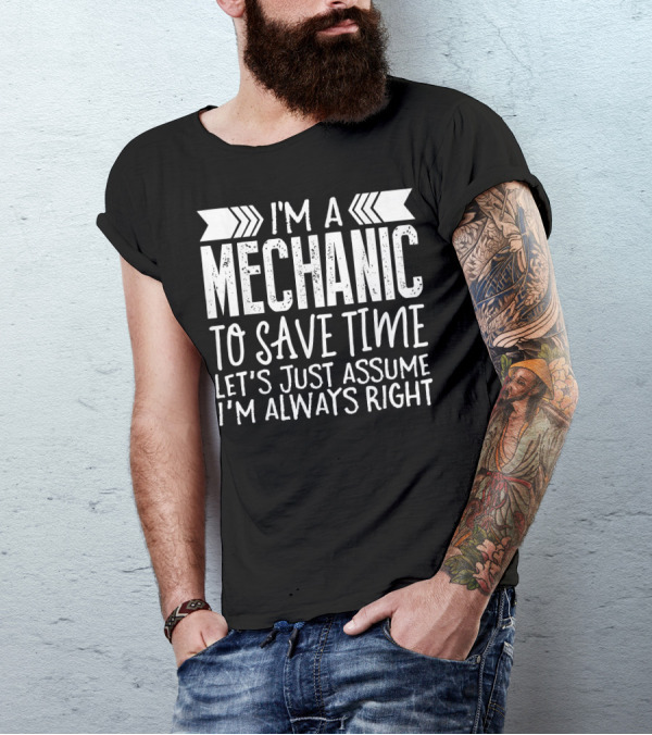 I'm A Mechanic To Save Time Let's Just Assume I'm Always Right T-Shirt