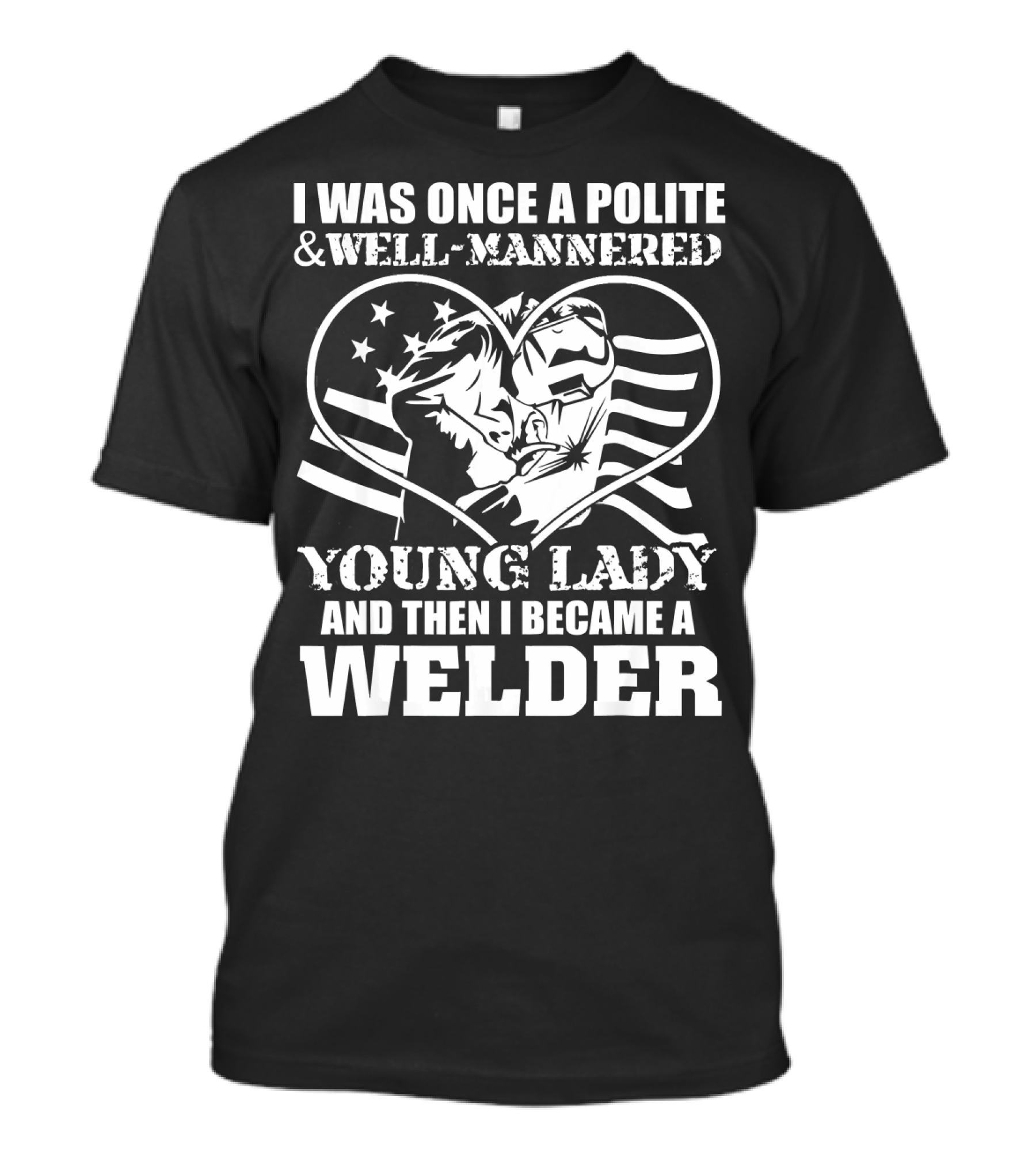 I Was Once A Polite Well-Mannered Young Lady And Then I Became A Welder T-Shirt