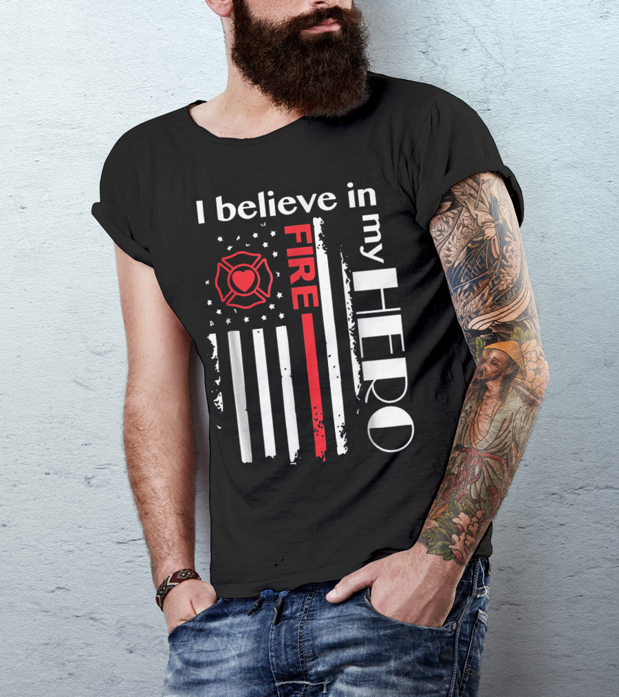 I BELIEVE IN MY FIRE HERO FLAG FIREFIGHTER HERO T-Shirt