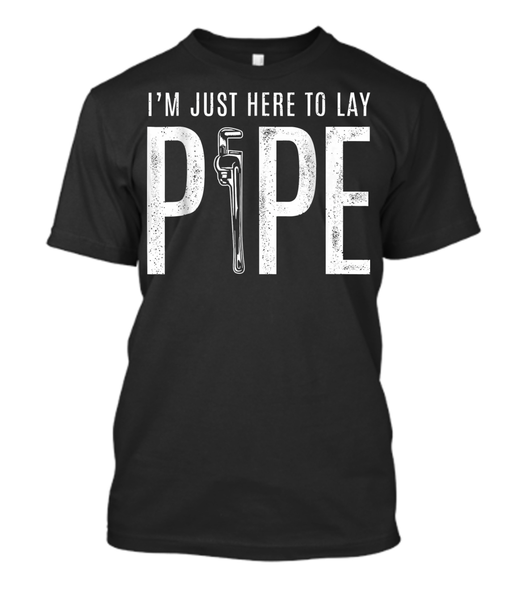 I'm Just Here To Lay Pipe T-Shirt