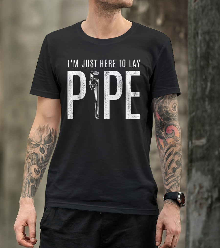 I'm Just Here To Lay Pipe T-Shirt