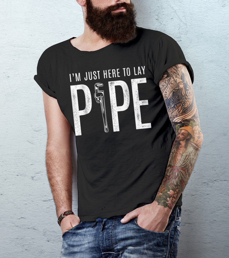 I'm Just Here To Lay Pipe T-Shirt
