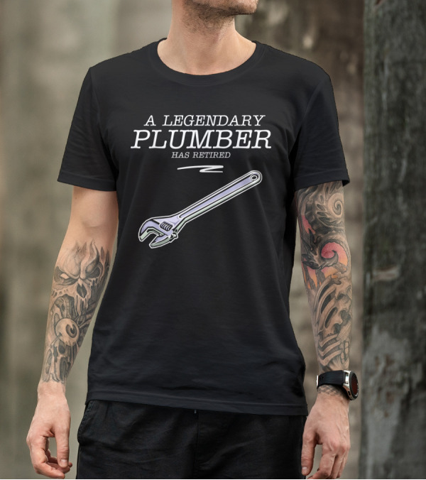 A Legendary Plumber Has Retired Funny Retirement Party T-Shirt