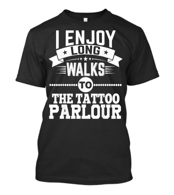 I Enjoy Long Walks To The Tattoo Parlour T-Shirt