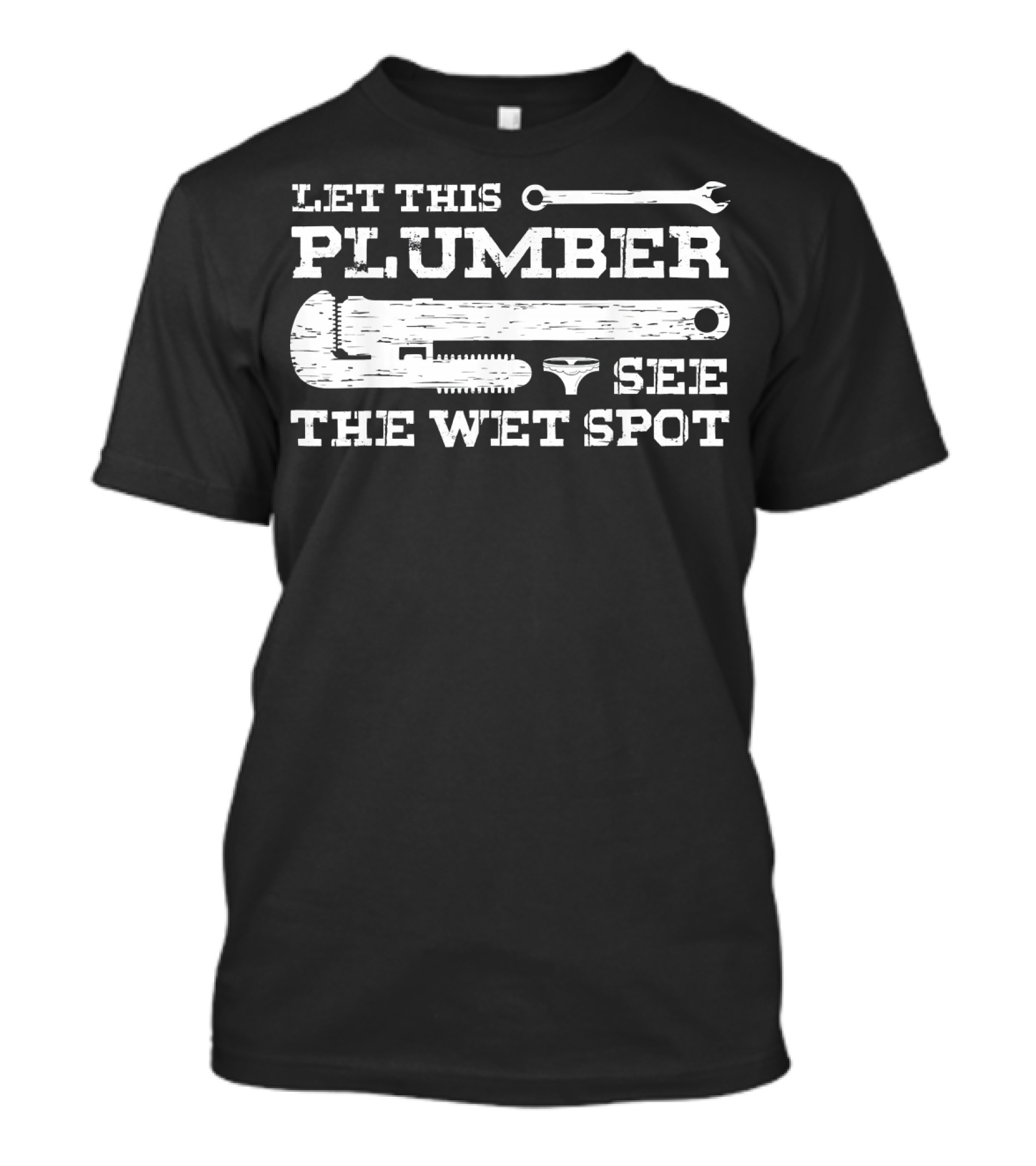 LET THIS PLUMBER SEE THE WET SPOT T-Shirt