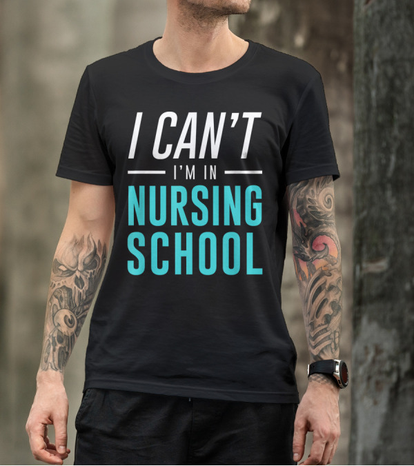 I Can't I'm In Nursing School Nurse Student T-Shirt