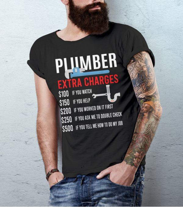 Plumber Extra Charges If You Watch Help Worked Double Check Tell Me Job T-Shirt
