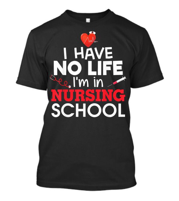 I Have No Life I'm In Nursing School Stud Heart Stethoscope Syringe T-Shirt