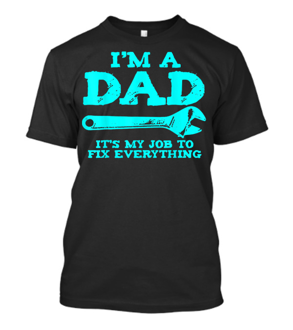 I'm A Dad It's My Job To Fix Everything T-Shirt