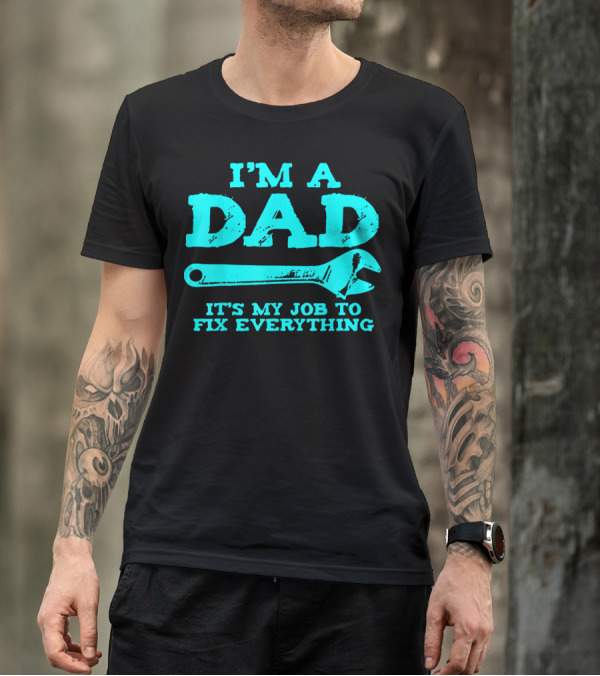 I'm A Dad It's My Job To Fix Everything T-Shirt