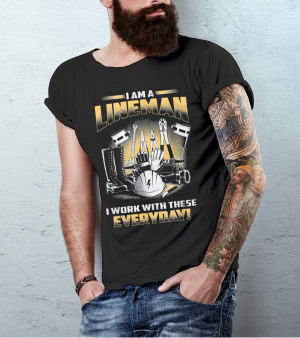 I Am A Lineman I Work With These Everyday Lineman Tools Lover T-Shirt