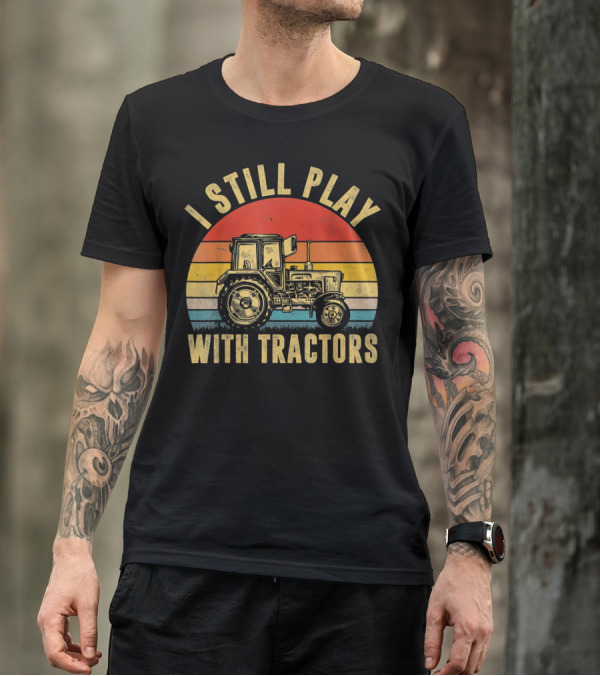 I Still Play With Tractors Vintage Farm Humor T-Shirt