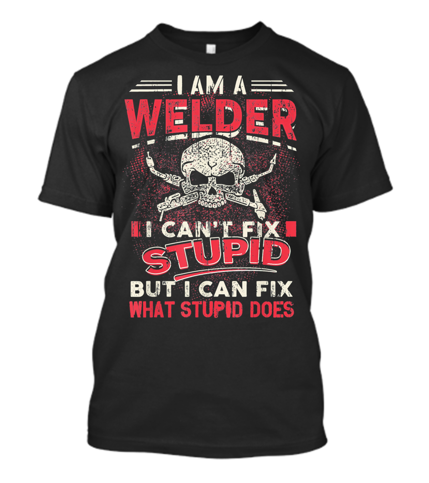 I Am A Welder I Can't Fix Stupid But I Can Fix What Stupid Does Skull T-Shirt