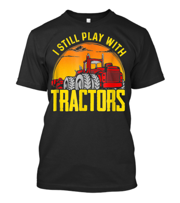 I Still Play With Tractors Funny Farme Sunset Tractor T-Shirt