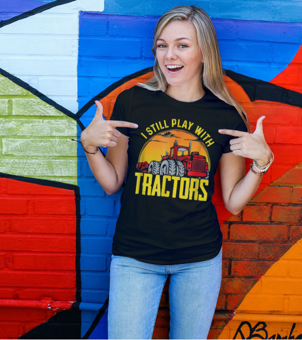 I Still Play With Tractors Funny Farme Sunset Tractor T-Shirt