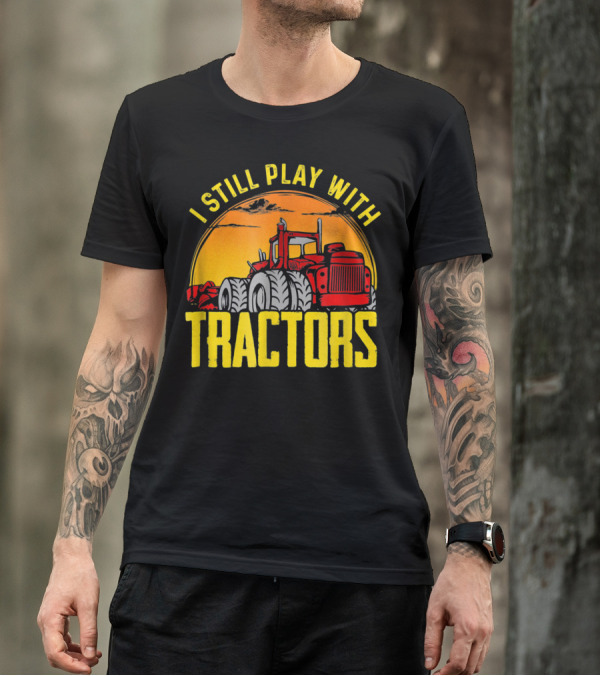 I Still Play With Tractors Funny Farme Sunset Tractor T-Shirt