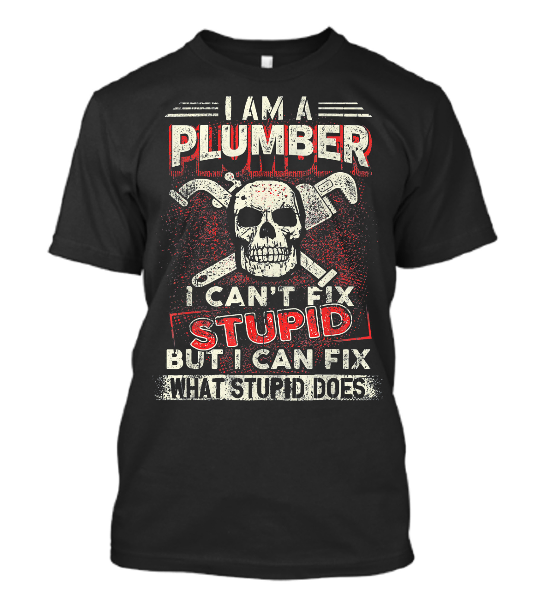 I Am A Plumber I Can't Fix Stupid But I Can Fix What Stupid Does T-Shirt