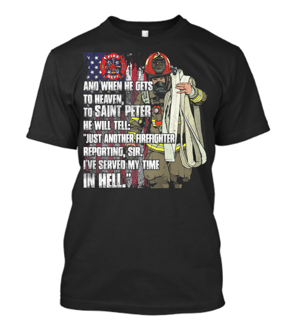 Just Another Firefighter Reporting Sir I've Served My Time In Hell Fire Dept T-Shirt