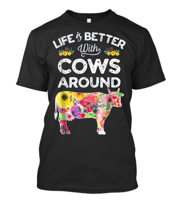 Life Is Better With Cows Around Floral Cow T-Shirt