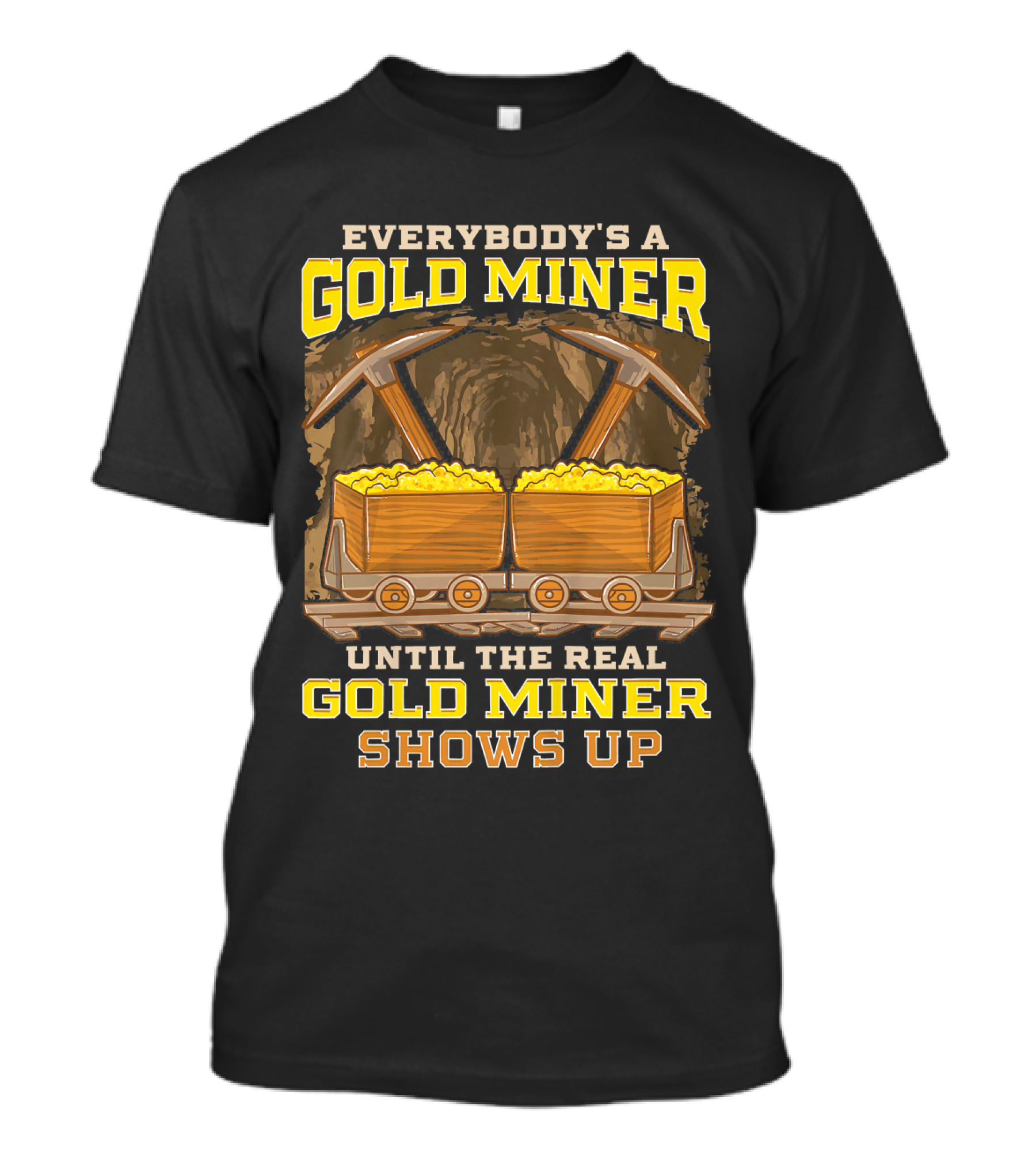 Everybody's A Gold Miner Until The Real Gold Miner Shows Up T-Shirt