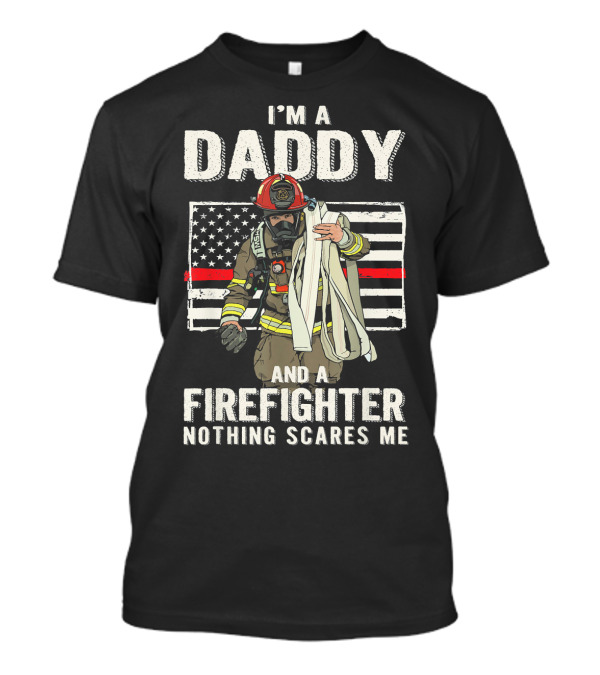 I'm A Daddy And A Firefighter Nothing Scares Me T-Shirt