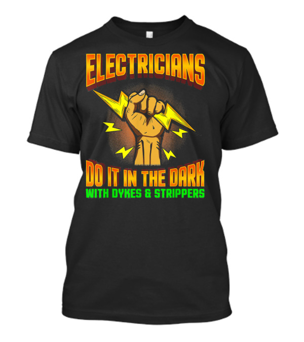 ELECTRICIANS DO IT IN THE DARK WITH DYKES And STRIPPERS T-Shirt