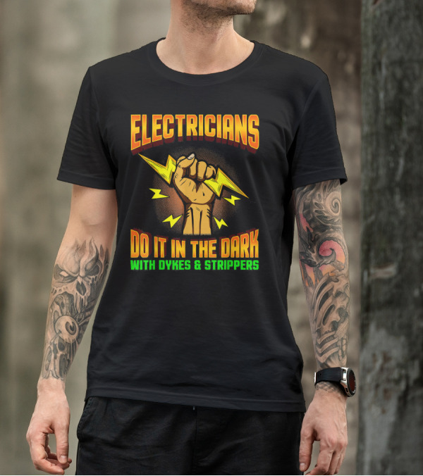 ELECTRICIANS DO IT IN THE DARK WITH DYKES And STRIPPERS T-Shirt