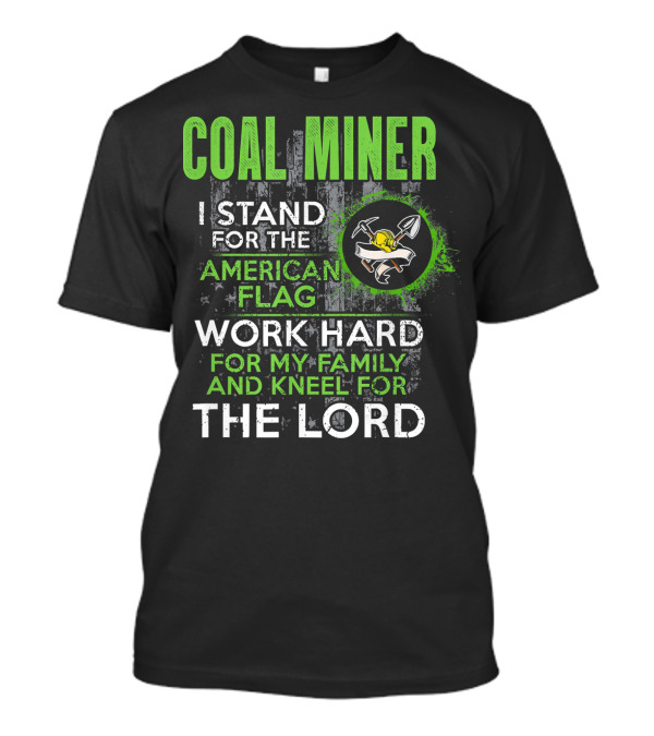 Coal Miner I Stand For The American Flag Work Hard For My Family And Kneel For The Lord T-Shirt