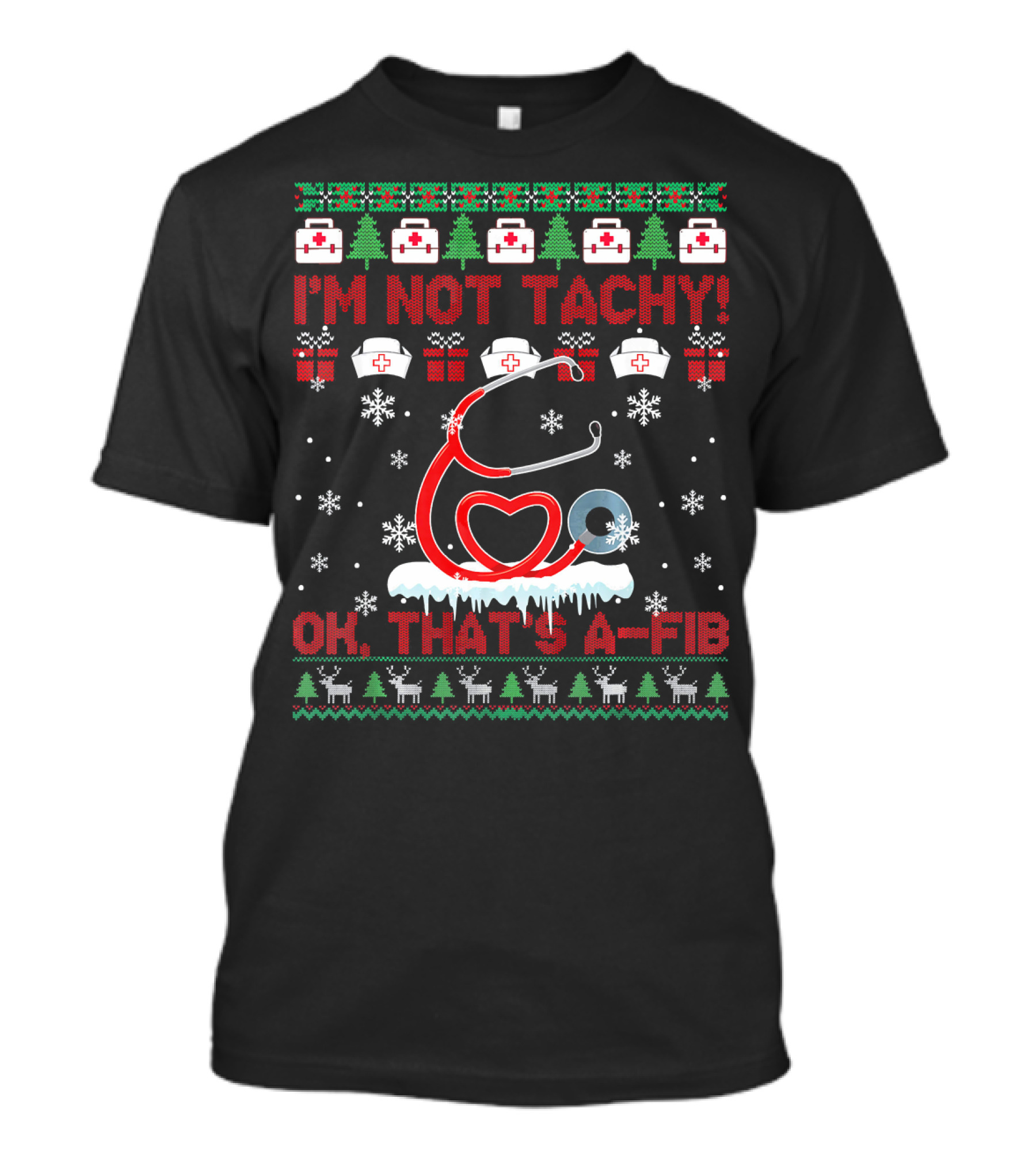 I'm Not Tachy Ok That's A Fib Nurse Christmas Ugly T-Shirt