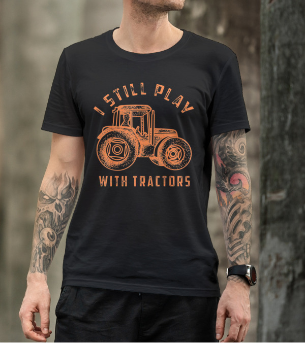 I Still Play With Tractors Vintage Style Farmer Tractor Lover T-Shirt