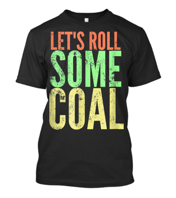 LET'S ROLL SOME COAL T-Shirt