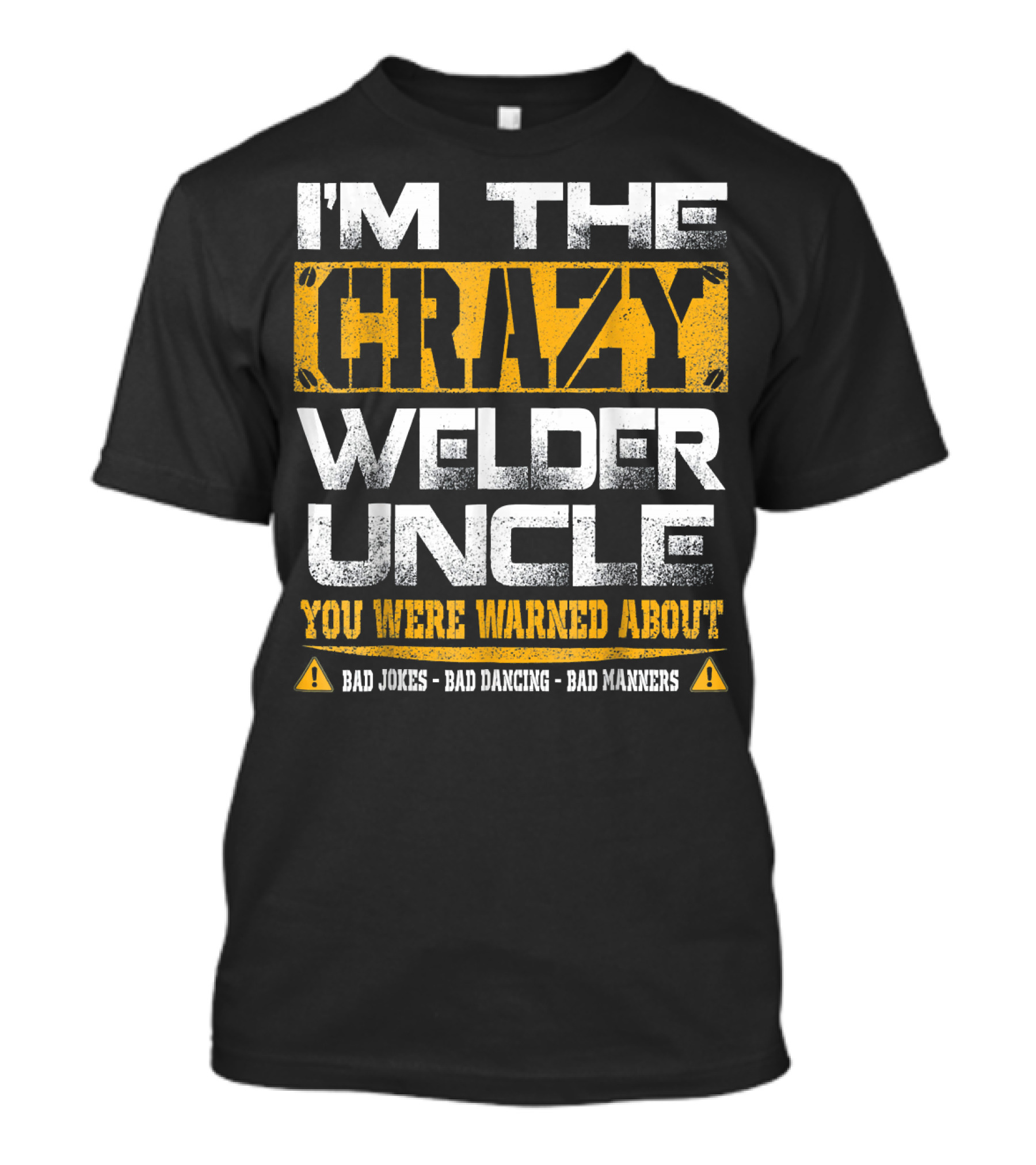 I'm The Crazy Welder Uncle You Were Warned About Bad Jokes Bad Dancing Bad Manners T-Shirt