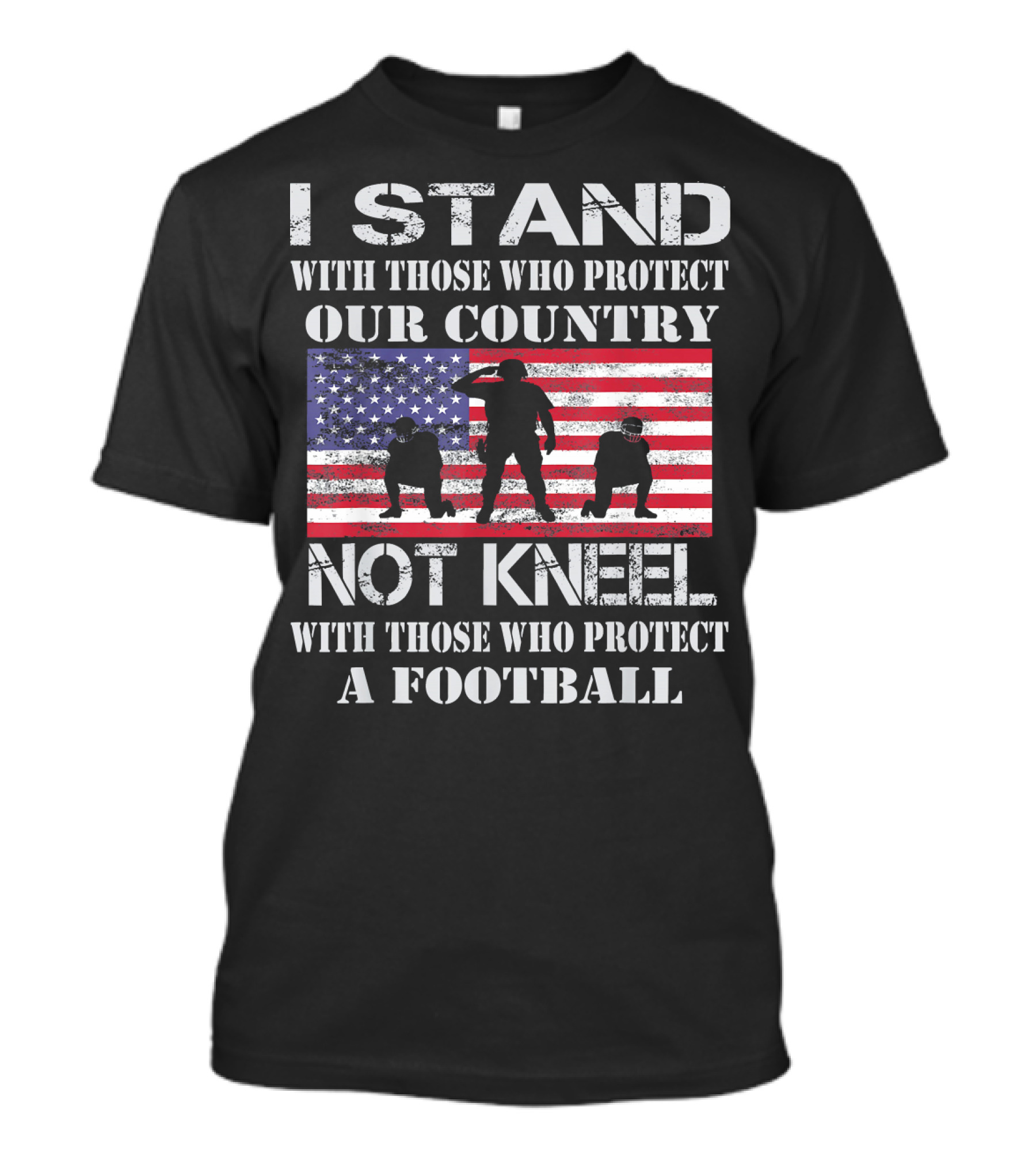 I Stand With Those Who Protect Our Country Not Kneel With Those Who Protect A Football T-Shirt