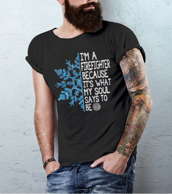 I'm A Firefighter Because It's What My Soul Says To Be Snowflake Firefighter Emblem T-Shirt