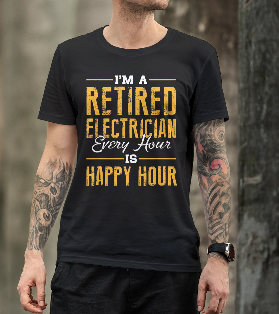 I'm A Retired Electrician Every Hour Is Happy Hour T-Shirt