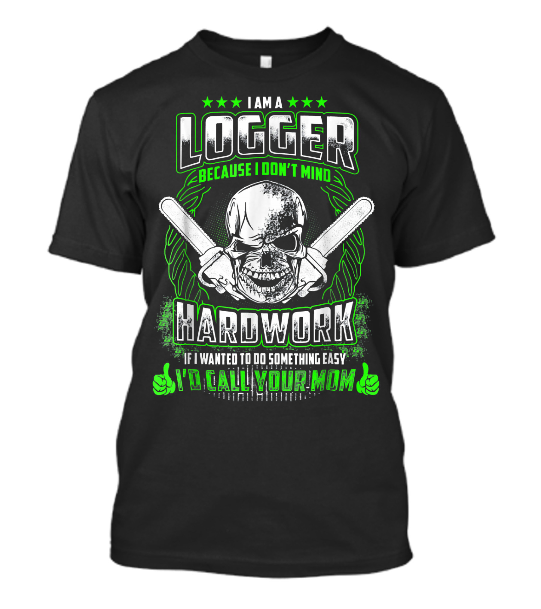 I Am A Logger Because I Don't Mind Hardwork Skull Crossed Axes T-Shirt