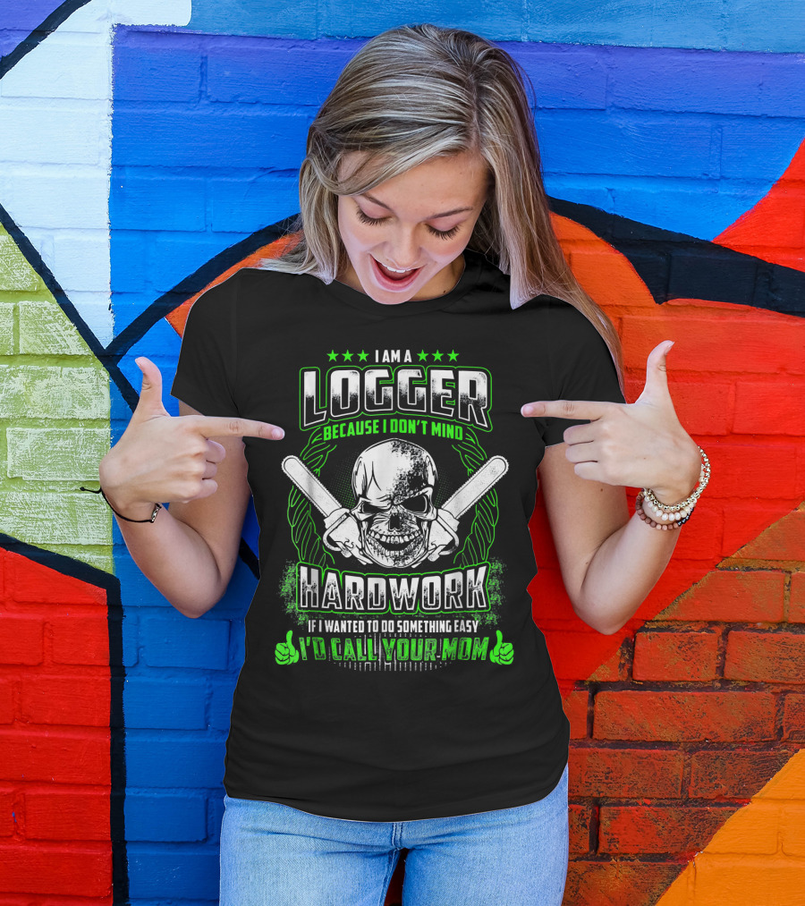 I Am A Logger Because I Don't Mind Hardwork Skull Crossed Axes T-Shirt