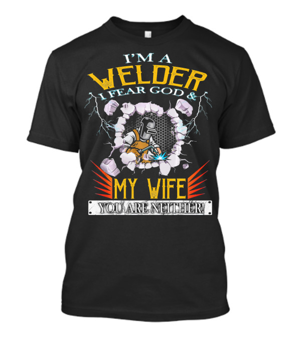 I'M A WELDER I FEAR GOD And MY WIFE YOU ARE NEITHER T-Shirt