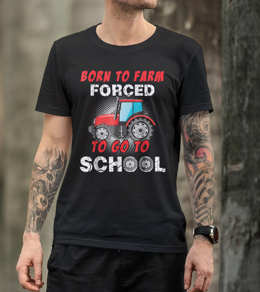 Born To Farm Forced To Go To School Tractor T-Shirt