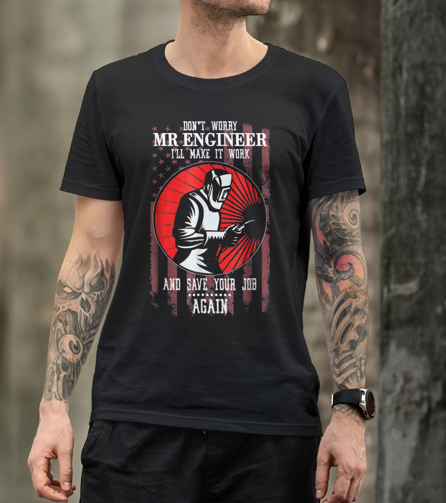 Don't Worry Mr. Engineer I'll Make It Work And Save Your Job Again T-Shirt