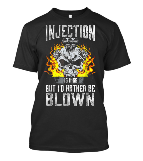 Injection Is Nice But I'd Rather Be Blown Skull Flame Engine T-Shirt