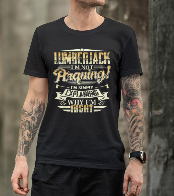 Lumberjack I'm Not Arguing I'm Simply Explaining Why I'm Right T-Shirt