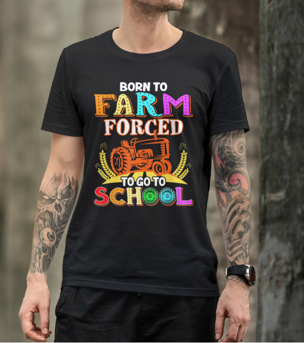 Born To Farm Forced To Go To School Tractor With Wheat T-Shirt