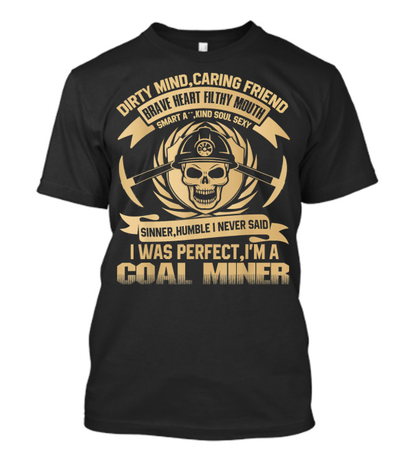 Dirty Mind, Caring Friend Brave Heart Filthy Mouth Sinner, Humble I Never Said I Was Perfect, I'm A Coal Miner T-Shirt